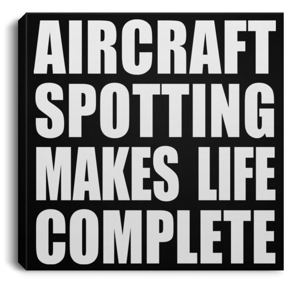 Aircraft Spotting Makes Life Complete - Canvas Square