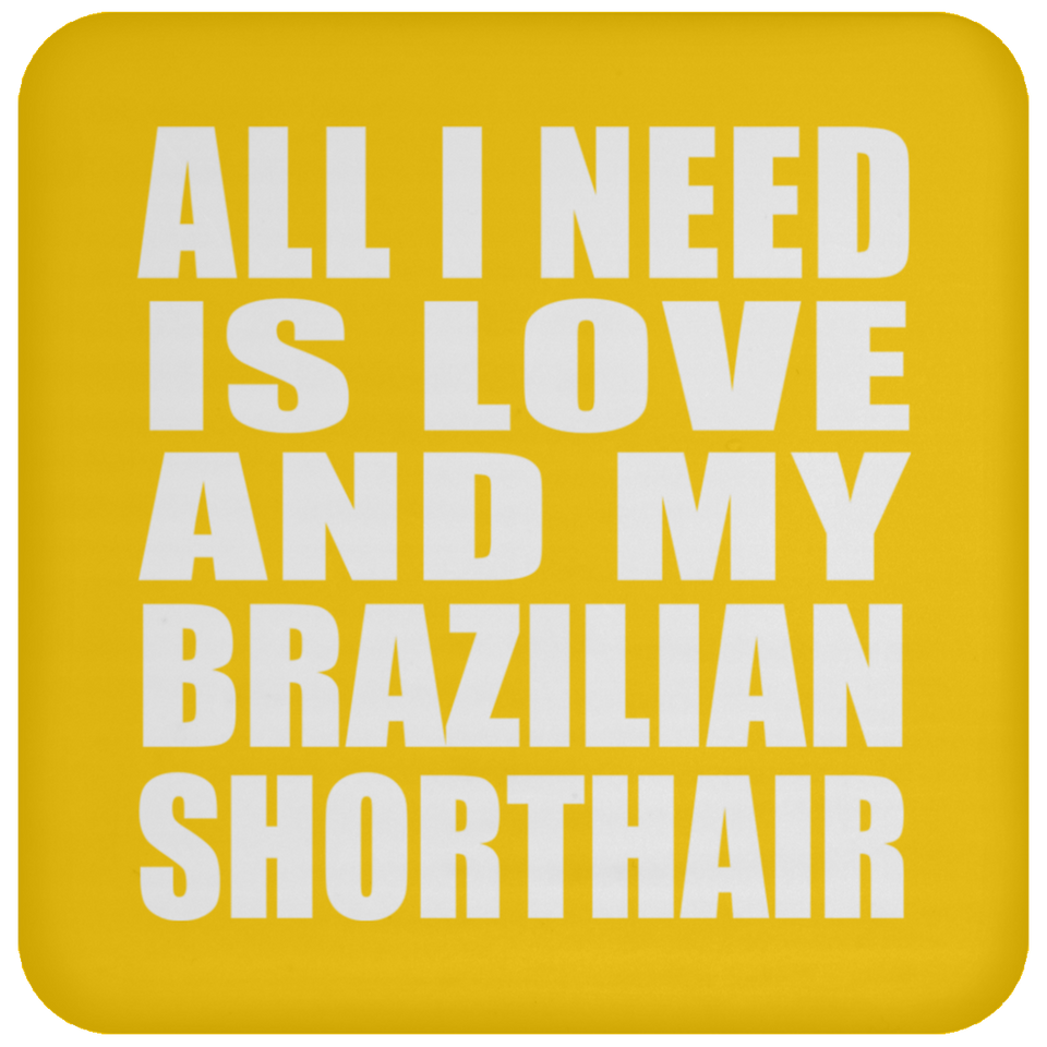 All I Need Is Love And My Brazilian Shorthair - Drink Coaster