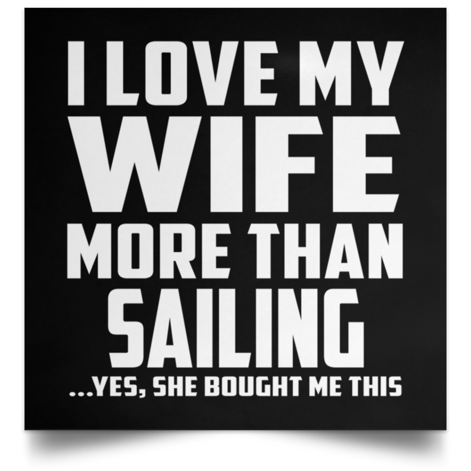 I Love My Wife More Than Sailing - Poster Square