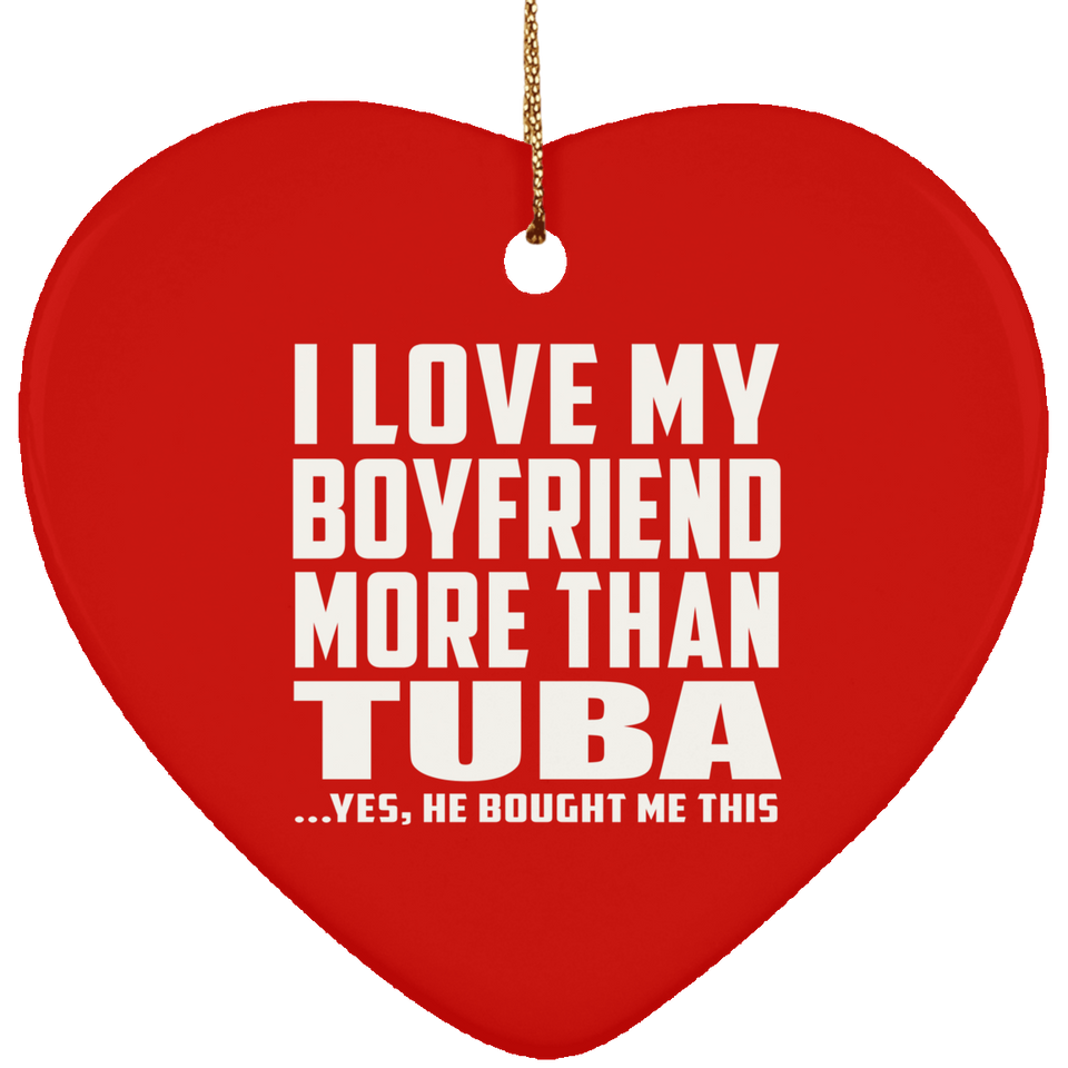 I Love My Boyfriend More Than Tuba - Heart Ornament
