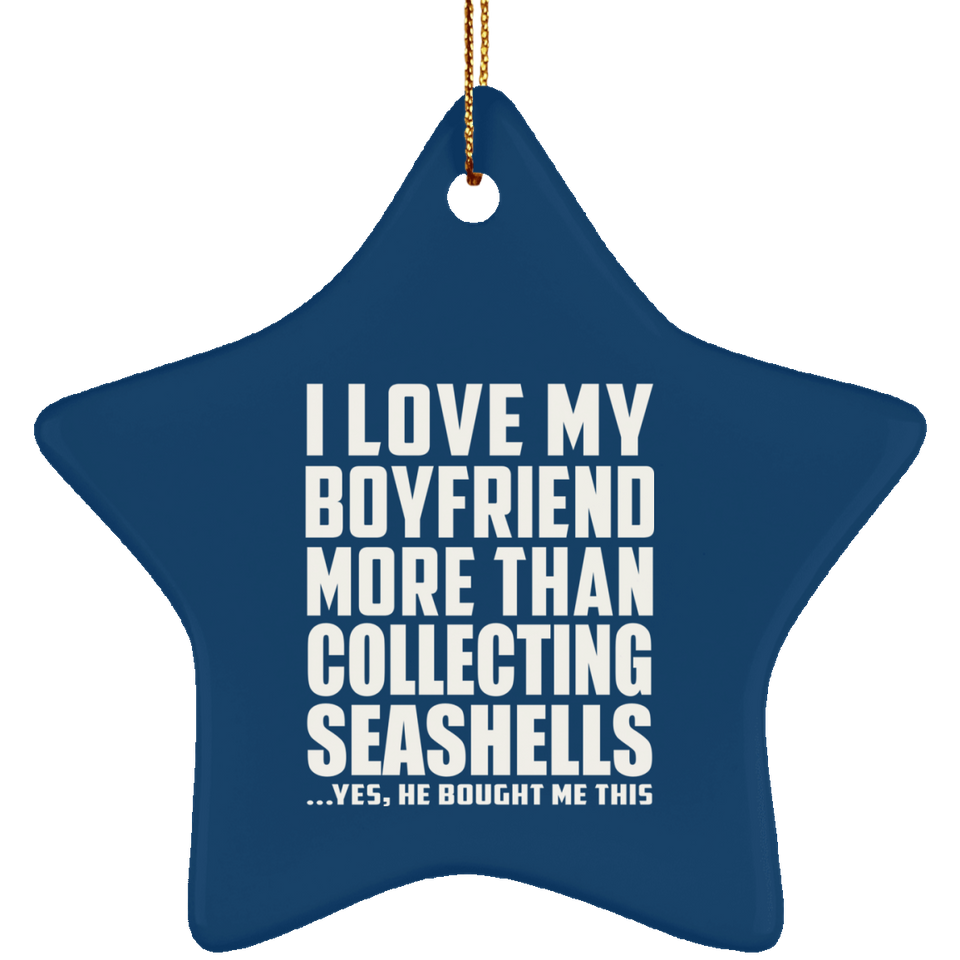 I Love My Boyfriend More Than Collecting Seashells - Star Ornament