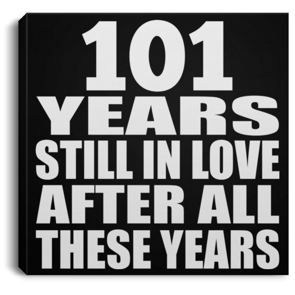 101st Anniversary 101 Years Still In Love After These Years - Canvas Square