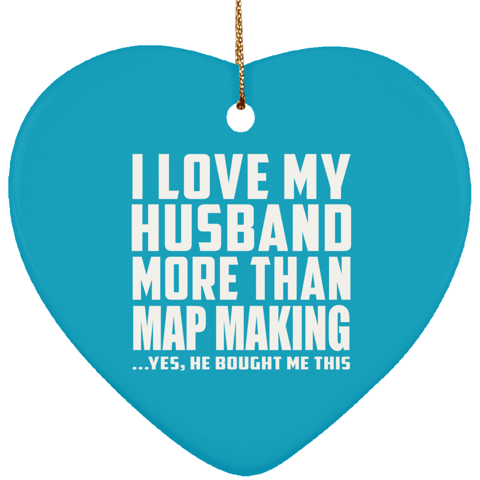 I Love My Husband More Than Map Making - Heart Ornament