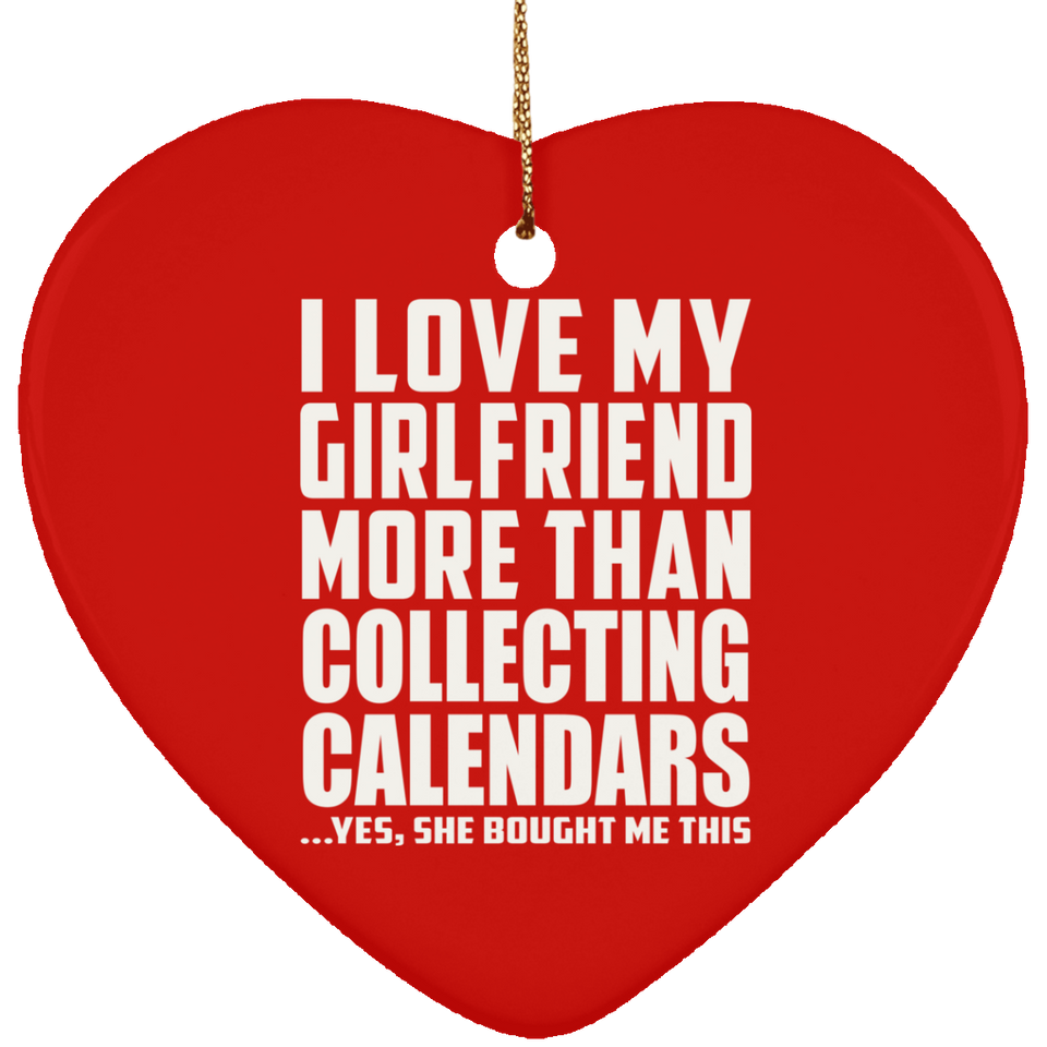 I Love My Girlfriend More Than Collecting Calendars - Heart Ornament