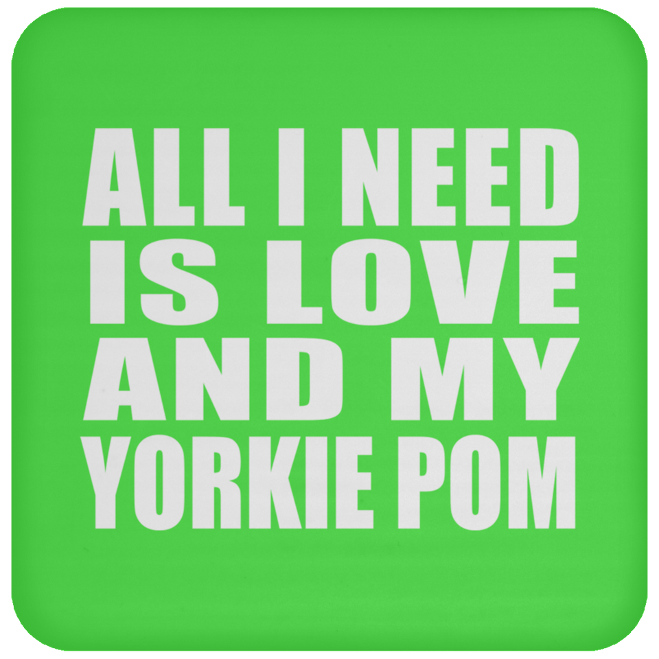 All I Need Is Love And My Yorkie Pom - Drink Coaster