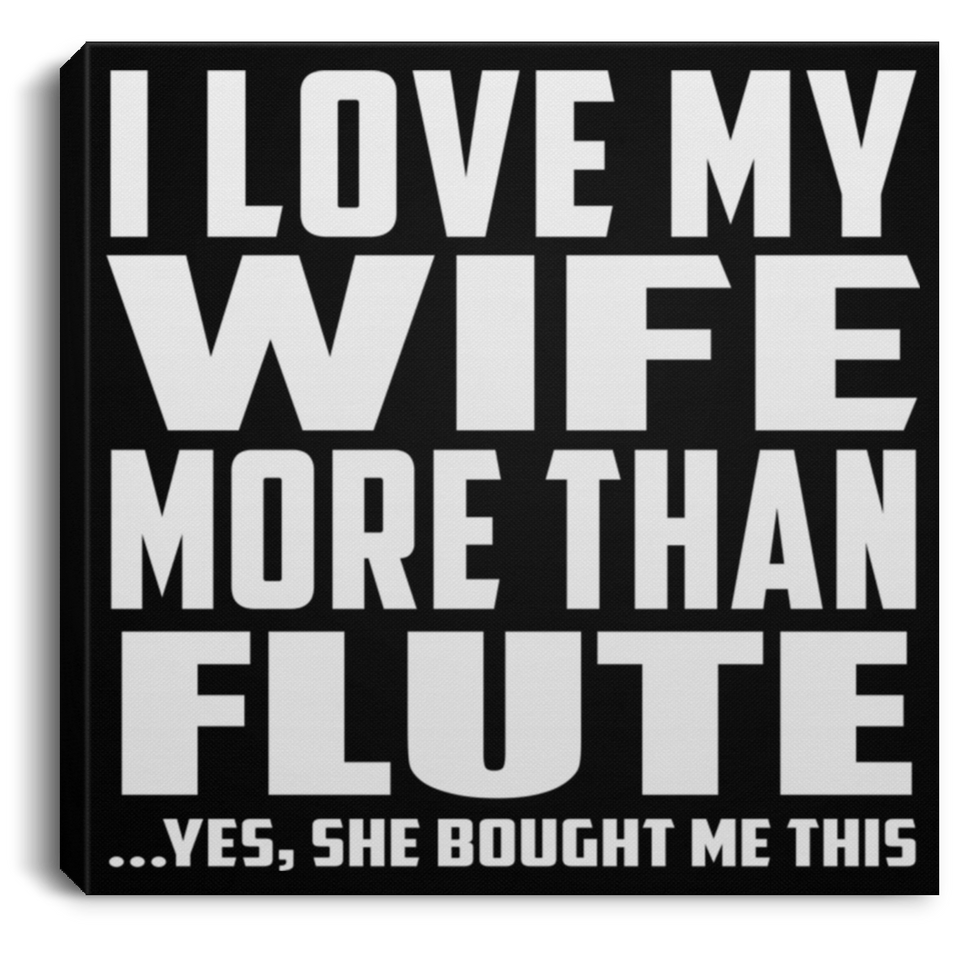 I Love My Wife More Than Flute - Canvas Square