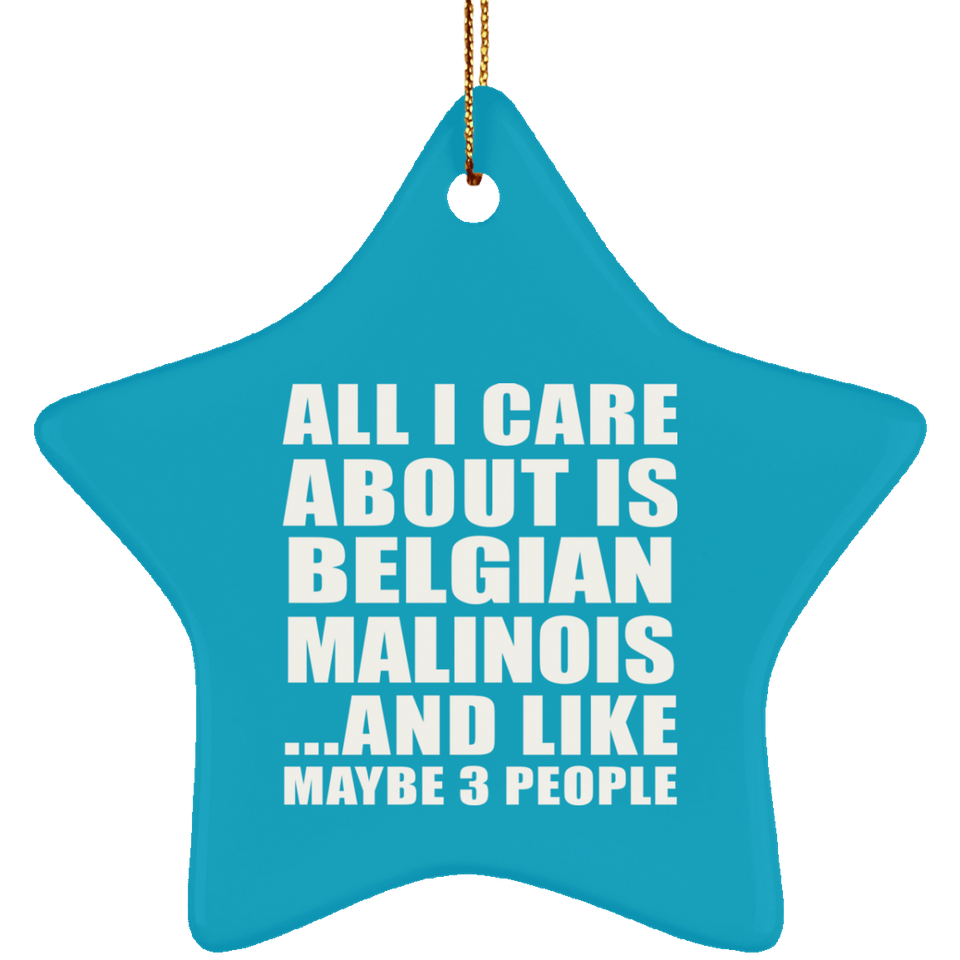 All I Care About Is Belgian Malinois - Star Ornament