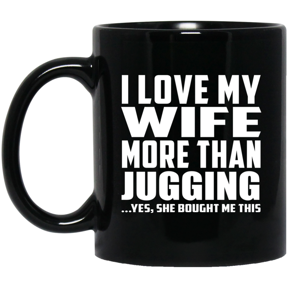 I Love My Wife More Than Jugging - 11 Oz Coffee Mug Black