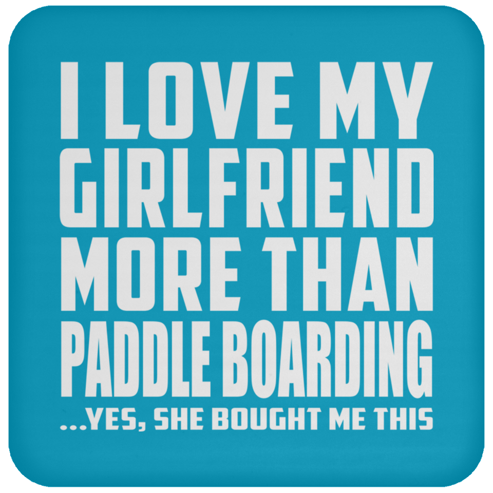 I Love My Girlfriend More Than Paddle Boarding - Drink Coaster
