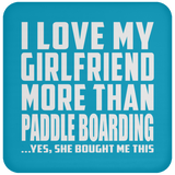 I Love My Girlfriend More Than Paddle Boarding - Drink Coaster