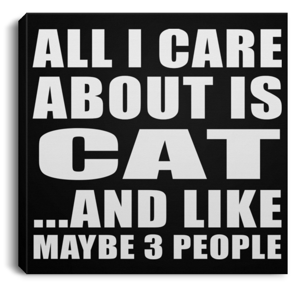 All I Care About Is Cat - Canvas Square