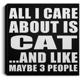 All I Care About Is Cat - Canvas Square