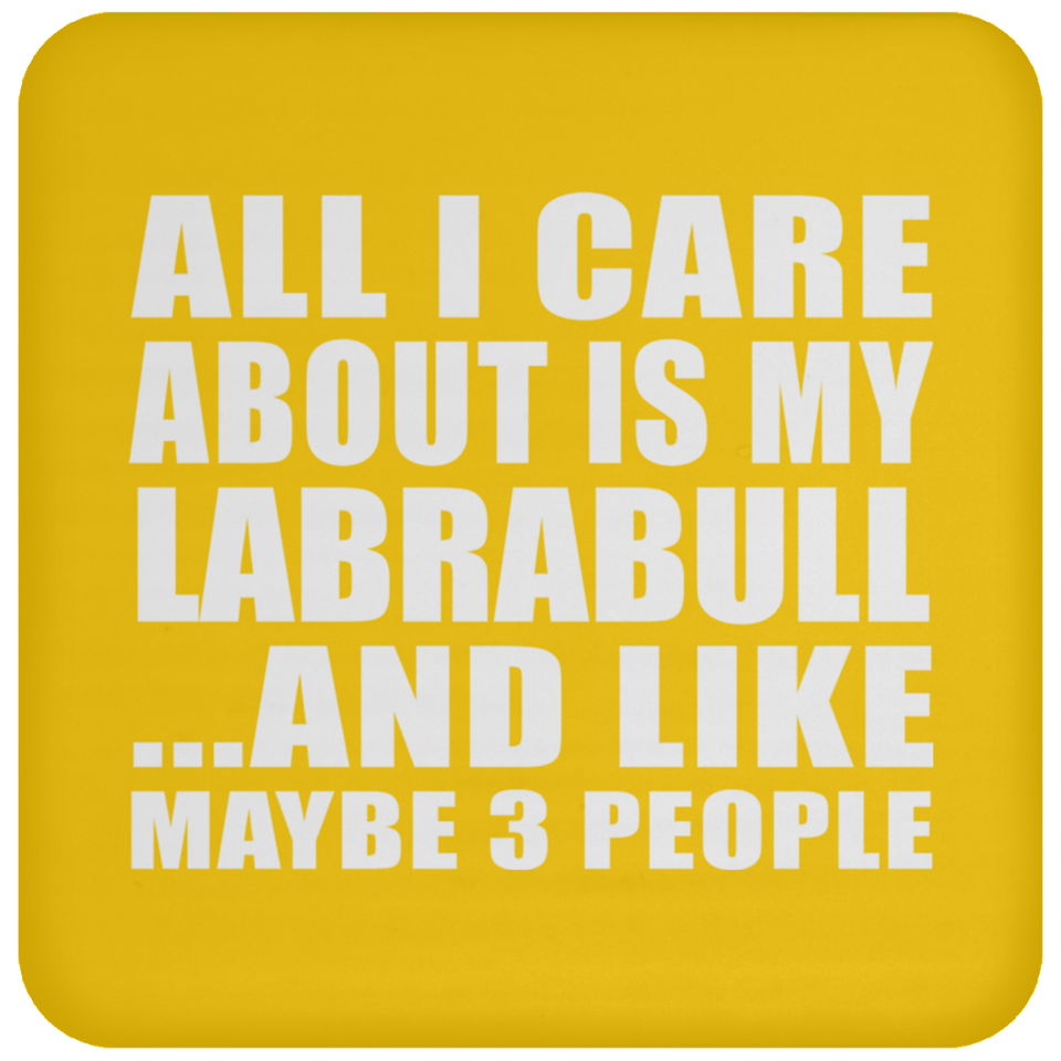 All I Care About Is My Labrabull - Drink Coaster