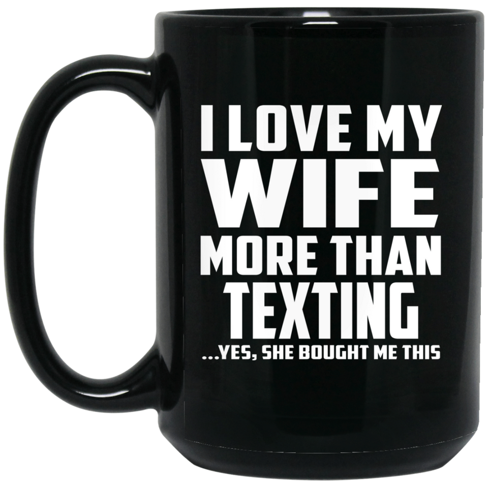 I Love My Wife More Than Texting - 15 Oz Coffee Mug Black