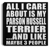 All I Care About Is My Parson Russell Terrier - Canvas Square