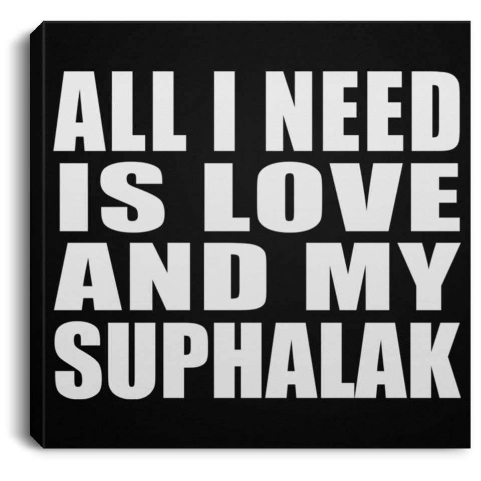 All I Need Is Love And My Suphalak - Canvas Square