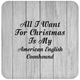 All I Want For Christmas Is My American English Coonhound - Drink Coaster F