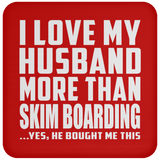 I Love My Husband More Than Skim Boarding - Drink Coaster