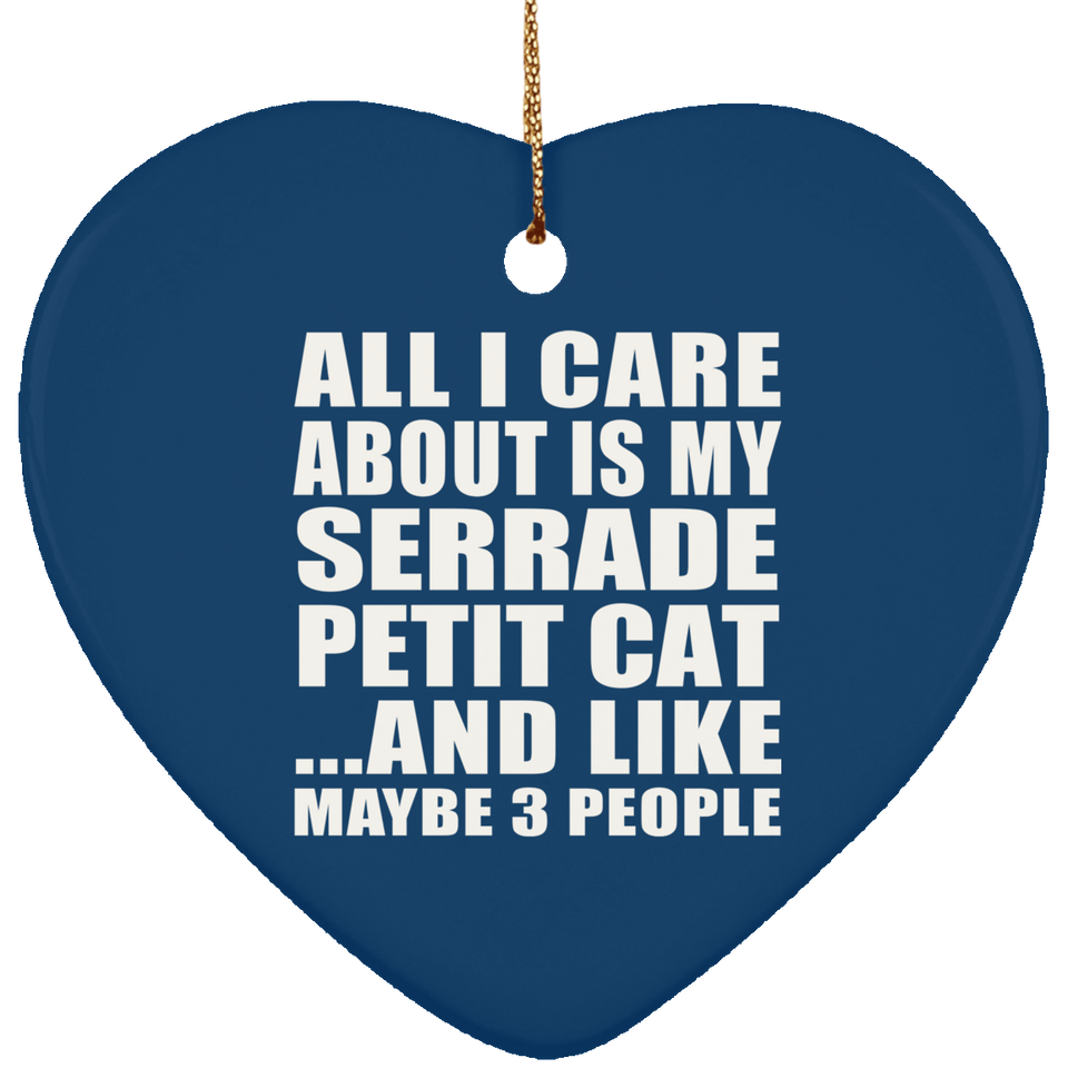 All I Care About Is My Serrade Petit Cat - Heart Ornament