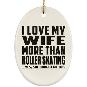 I Love My Wife More Than Roller Skating - Oval Ornament