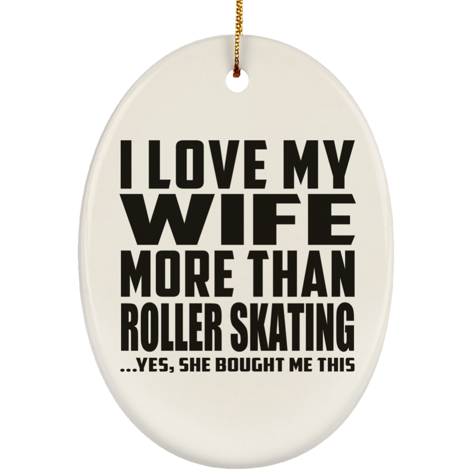 I Love My Wife More Than Roller Skating - Oval Ornament