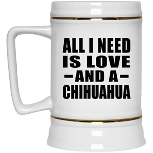 All I Need Is Love And A Chihuahua - Beer Stein