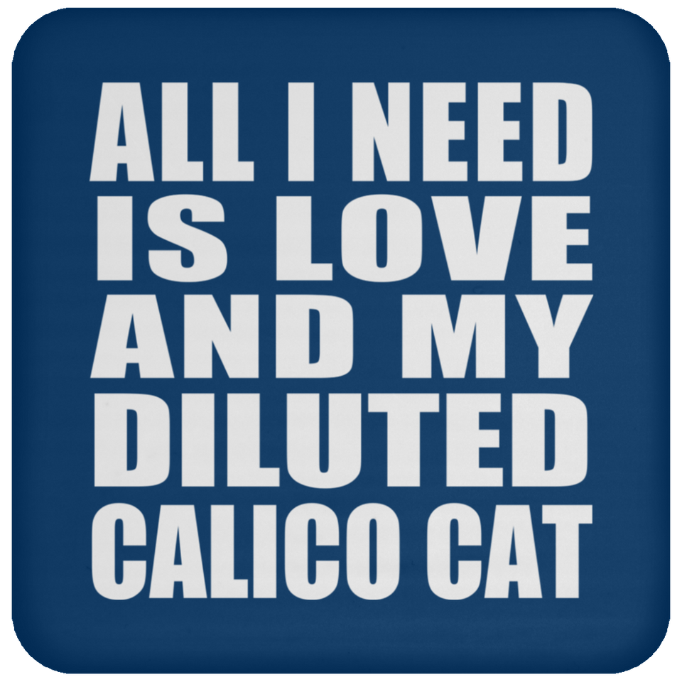 All I Need Is Love And My Diluted Calico Cat - Drink Coaster