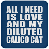 All I Need Is Love And My Diluted Calico Cat - Drink Coaster