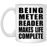 Being Meter Reader Makes Life Complete - 11oz Coffee Mug
