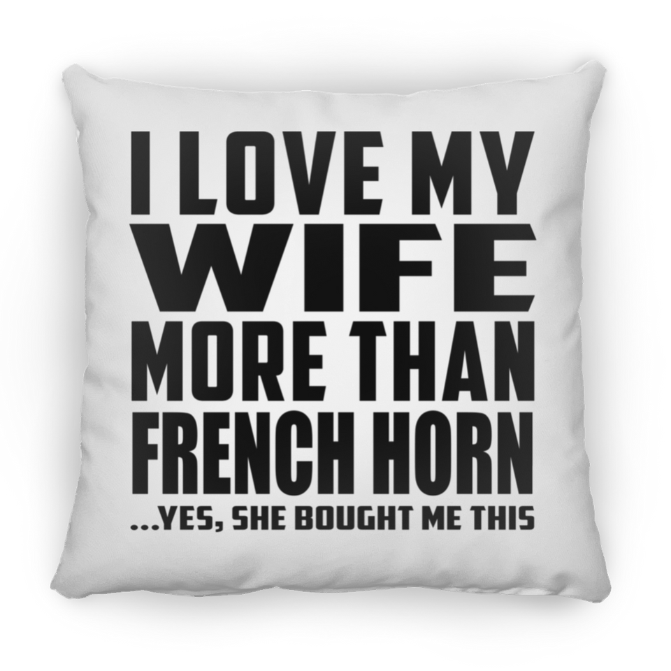 I Love My Wife More Than French Horn - Throw Pillow