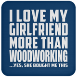 I Love My Girlfriend More Than Woodworking - Drink Coaster