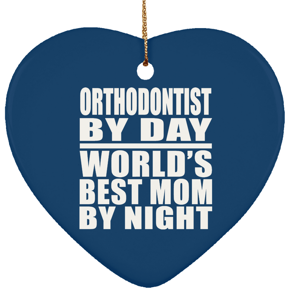 Orthodontist By Day World's Best Mom By Night - Heart Ornament