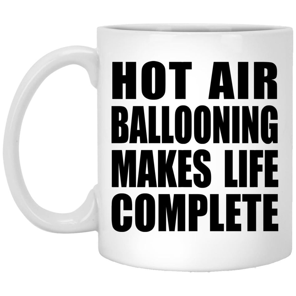 Hot Air Ballooning Makes Life Complete - 11oz Coffee Mug