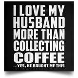 I Love My Husband More Than Collecting Coffee - Poster Square