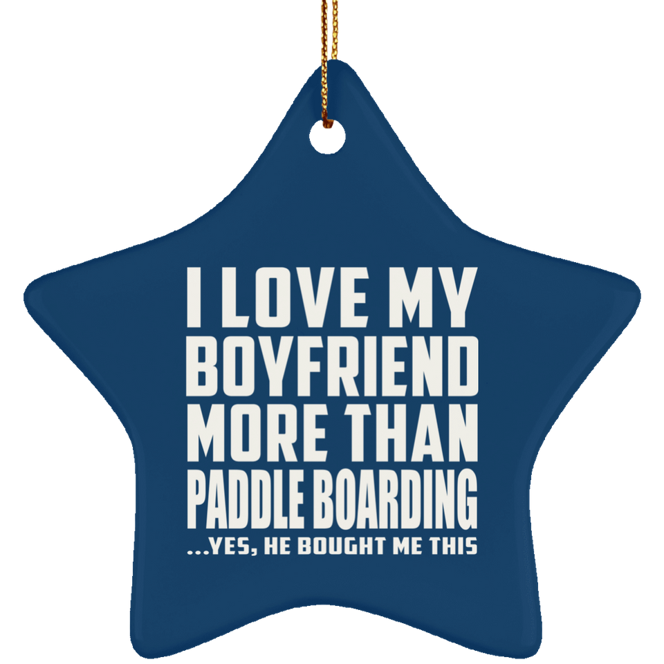 I Love My Boyfriend More Than Paddle Boarding - Star Ornament