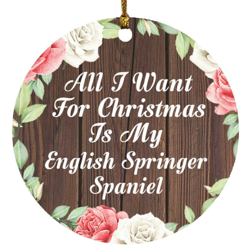 All I Want For Christmas Is My English Springer Spaniel - Circle Ornament A