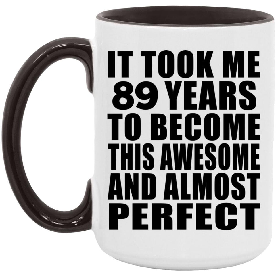 89th Birthday Took 89 Years To Become Awesome & Perfect - 15oz Accent Mug Black
