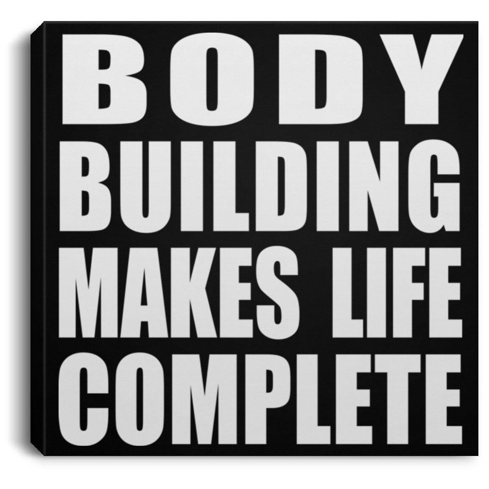 Body Building Makes Life Complete - Canvas Square