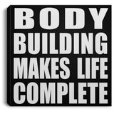 Body Building Makes Life Complete - Canvas Square