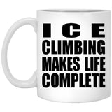 Ice Climbing Makes Life Complete - 11oz Coffee Mug