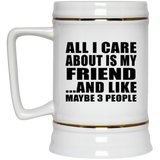 All I Care About Is My Friend - Beer Stein
