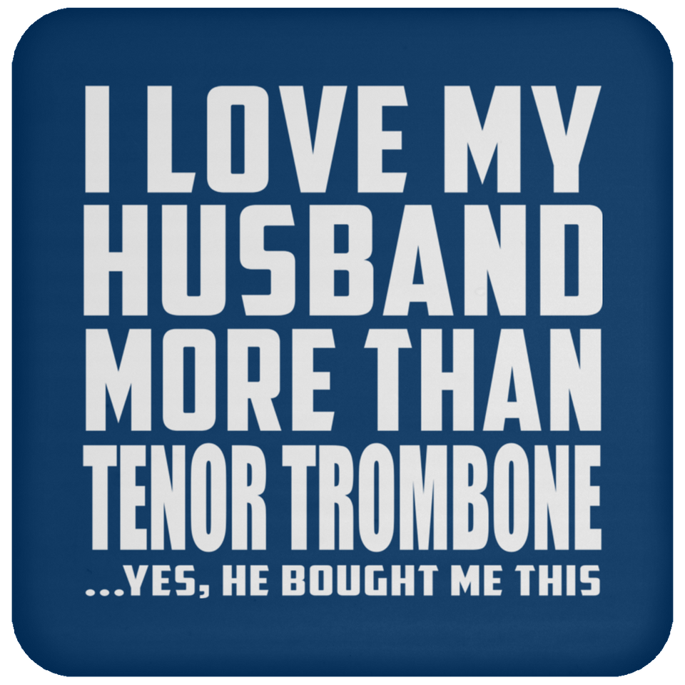 I Love My Husband More Than Tenor Trombone - Drink Coaster