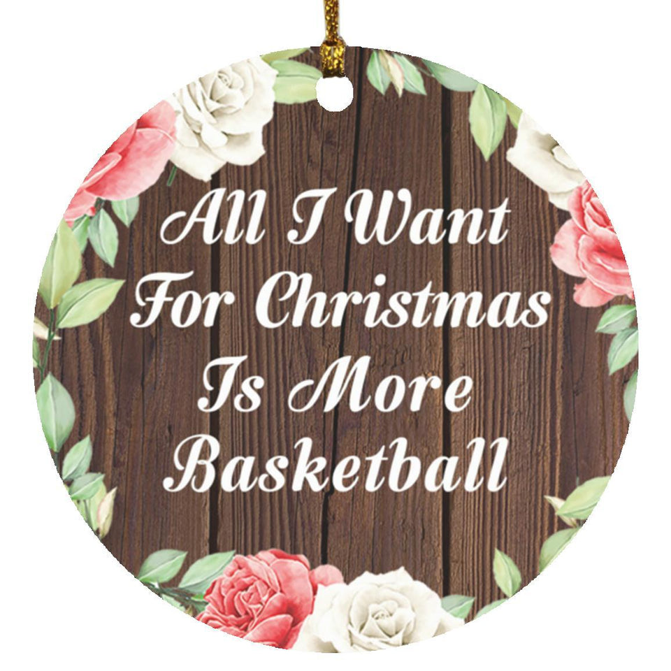 All I Want For Christmas Is More Basketball - Circle Ornament A