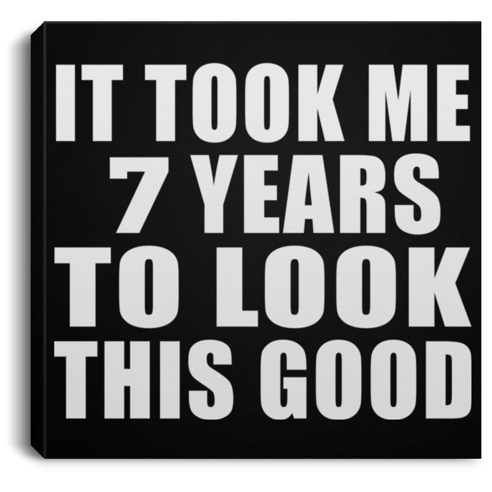 7th Birthday Took Me 7 Years To Look This Good - Canvas Square