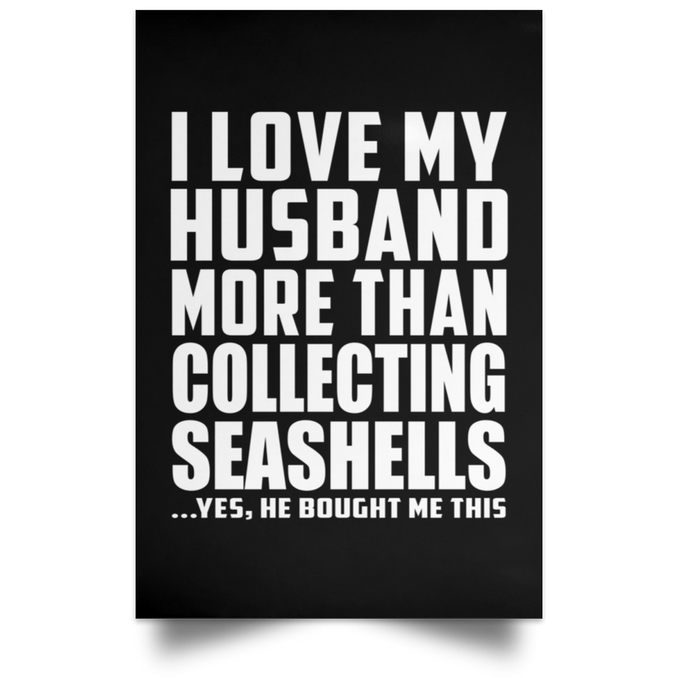 I Love My Husband More Than Collecting Seashells - Poster Portrait