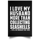 I Love My Husband More Than Collecting Seashells - Poster Portrait