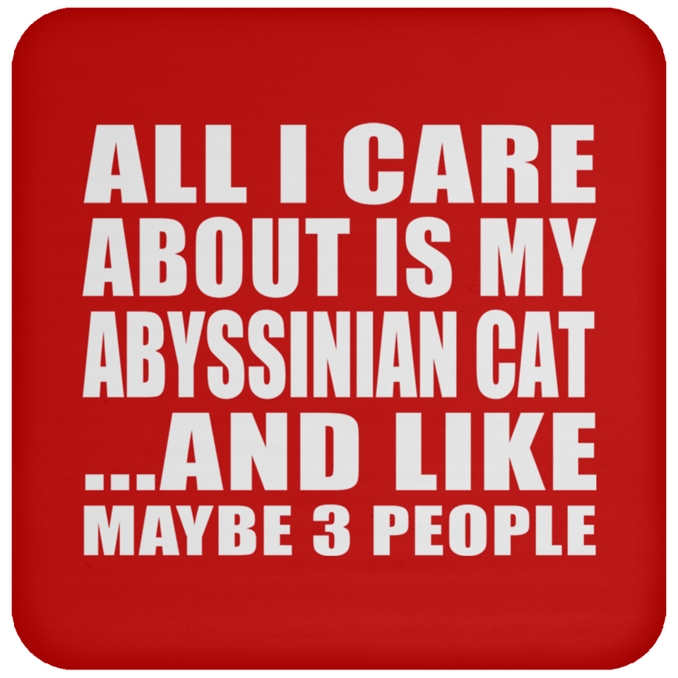 All I Care About Is My Abyssinian Cat - Drink Coaster