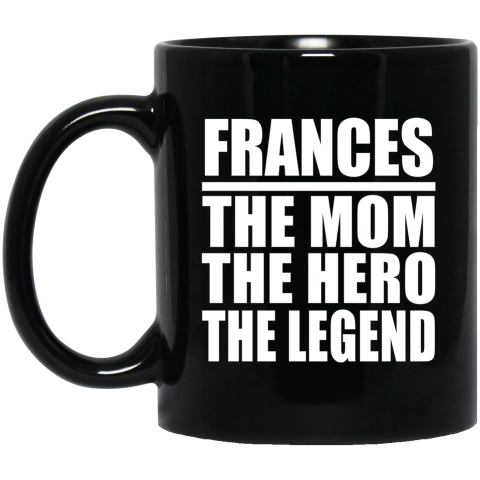 Frances The Mom The Hero The Legend - 11 Oz Coffee Mug Black