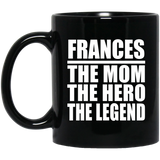 Frances The Mom The Hero The Legend - 11 Oz Coffee Mug Black