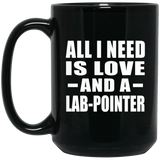 All I Need Is Love And A Lab-Pointer - 15 Oz Coffee Mug Black